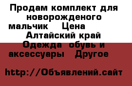 Продам комплект для новорожденого(мальчик) › Цена ­ 1 500 - Алтайский край Одежда, обувь и аксессуары » Другое   